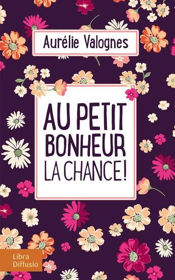 Couverture du livre « Au petit bonheur la chance ! » de Aurelie Valognes aux éditions Libra Diffusio