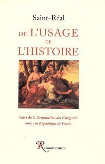 Couverture du livre « De l'usage de l'histoire ; la conjuration des Espagnols contre la république de Venise » de Saint-Real aux éditions Ressouvenances