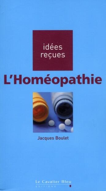 Couverture du livre « L'homéopathie » de Jacques Boulet aux éditions Le Cavalier Bleu