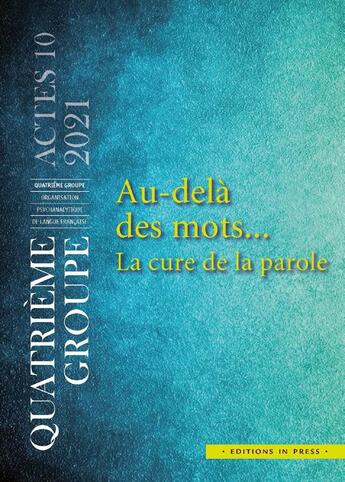 Couverture du livre « Au-delà des mots... la cure de parole (édition 2021) » de Actes Du Quatrieme Groupe aux éditions In Press