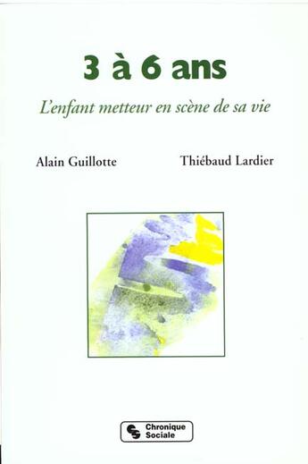 Couverture du livre « 3 a 6 ans - l'enfant metteur en scene de sa vie » de Guillotte A aux éditions Chronique Sociale