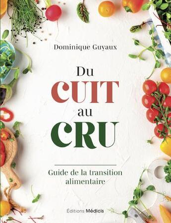 Couverture du livre « Du cuit au cru : guide de la transition alimentaire » de Dominique Guyaux aux éditions Medicis