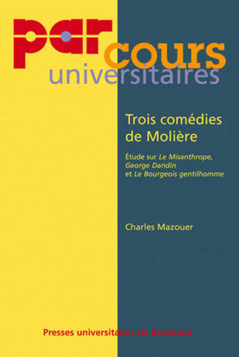 Couverture du livre « Trois comédies de Molière : Étude sur Le Misanthrope, George Dandin et Le Bourgeois gentilhomme » de Charles Mazouer aux éditions Pu De Bordeaux