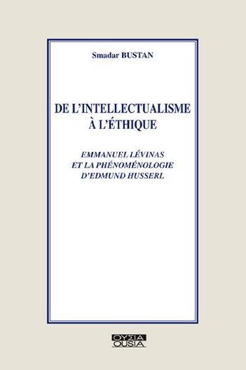 Couverture du livre « De l'intellectualisme à l'éthique ; Levinas et la phénoménologie de Husserl » de Smadar Bustan aux éditions Ousia