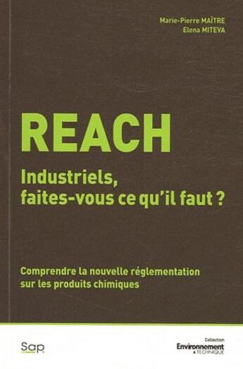 Couverture du livre « Reach ; industriels, faites-vous ce qu'il faut ? comprendre la nouvelle réglementation sur les produits chimiques » de Marie-Pierre Maitre et Elena Miteva aux éditions Societe Alpine De Publications