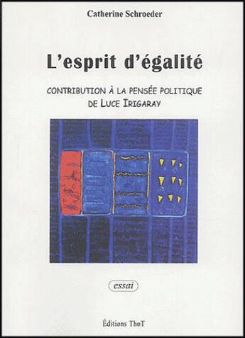 Couverture du livre « L'esprit d'égalité ; contribution à la pensée politique de Luce Irigaray » de Catherine Schroeder aux éditions Editions Thot