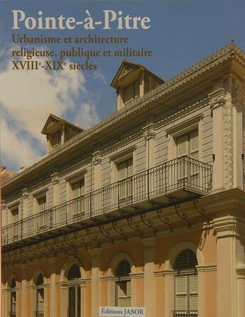 Couverture du livre « Pointe-à-Pitre : urbanisme et architecture religieuse, publique et militaire 18e-19e siècles » de Bruno Kissoun aux éditions Jasor