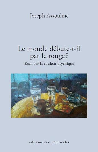 Couverture du livre « Le monde debute-t-il par le rouge. essai sur la couleur psychique » de Joseph Assouline aux éditions Editions Des Crepuscules