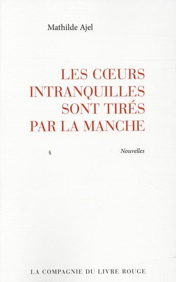 Couverture du livre « Les coeurs intranquilles sont tirés par la manche » de Mathilde Ajel aux éditions La Compagnie Du Livre Rouge