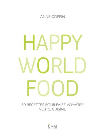 Couverture du livre « Happy world food ; 80 recettes pour faire voyager votre cuisine » de Anne Coppin aux éditions Umai