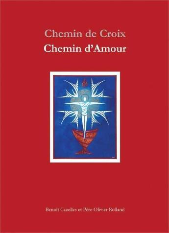 Couverture du livre « Chemin de croix - chemin d'amour » de Benoit Cazelles aux éditions Benoit Cazelles