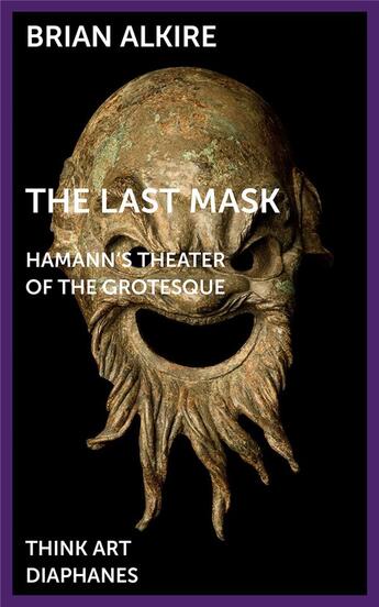 Couverture du livre « The last mask : Hamann's theater of the grotesque » de Brian Alkire aux éditions Diaphanes