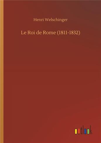 Couverture du livre « Le roi de Rome (1811-1832) » de Henri Welschinger aux éditions Timokrates