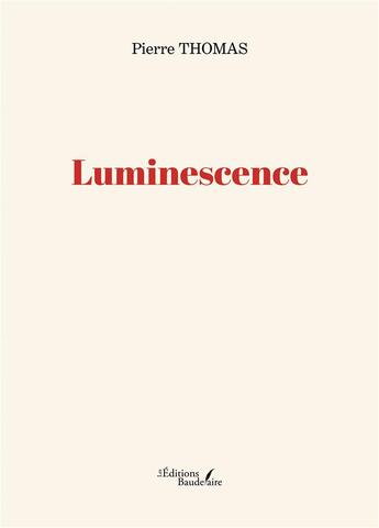 Couverture du livre « Luminescence » de Pierre Thomas aux éditions Baudelaire