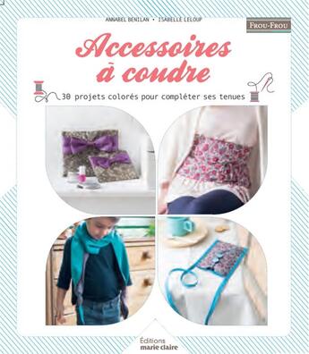 Couverture du livre « Accessoires à coudre ; 30 projets colorés pour compléter ses tenues » de Isabelle Leloup et Annabel Benilan aux éditions Marie-claire