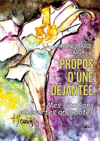 Couverture du livre « Propos d'une déjantée : Mes citations et courtes anecdotes » de Anne-Marie Caria aux éditions Le Lys Bleu