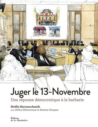 Couverture du livre « Juger le 13-Novembre : une réponse démocratique à la barbarie » de Antoine Garapon et Noelle Herrenschmidt et Arthur Denouveaux aux éditions La Martiniere