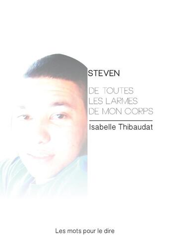 Couverture du livre « Steven ; de toutes les larmes de mon corps » de Isabelle Thibaudat aux éditions Lulu