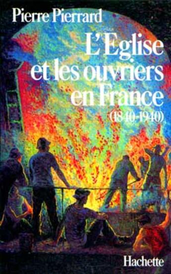 Couverture du livre « L'Eglise et les ouvriers en France (1840-1940) » de Pierre Pierrard aux éditions Hachette Litteratures