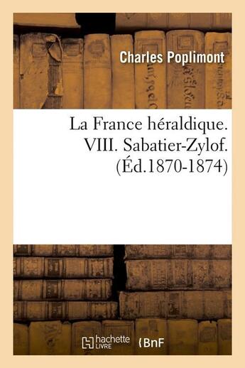 Couverture du livre « La France héraldique. VIII. Sabatier-Zylof. (Éd.1870-1874) » de Poplimont Charles aux éditions Hachette Bnf