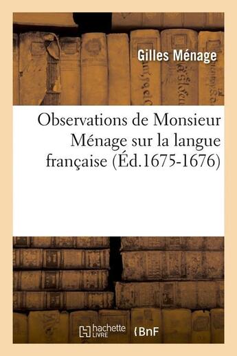 Couverture du livre « Observations de monsieur menage sur la langue francaise (ed.1675-1676) » de Gilles Ménage aux éditions Hachette Bnf