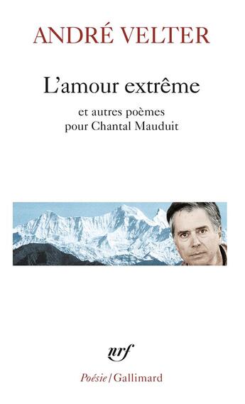 Couverture du livre « L'amour extrême/Le septième sommet/Une autre altitude » de Andre Velter aux éditions Gallimard