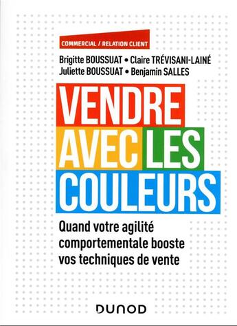 Couverture du livre « Vendre avec les couleurs : quand votre agilité comportementale booste vos techniques de vente » de Brigitte Boussuat et Juliette Boussuat et Benjamin Salles et Claire Trevisani-Laine aux éditions Dunod