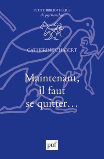 Couverture du livre « Maintenant, il faut se quitter... » de Catherine Chabert aux éditions Puf