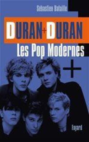 Couverture du livre « Duran + Duran ; les pop modernes » de Sebastien Bataille aux éditions Fayard