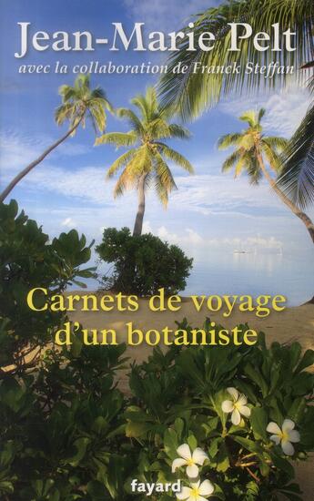 Couverture du livre « Carnets de voyage d'un botaniste » de Jean-Marie Pelt et Franck Steffan aux éditions Fayard