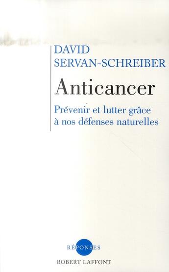 Couverture du livre « Anticancer ; prévenir et lutter grâce à nos défenses naturelles » de David Servan-Schreiber aux éditions Robert Laffont