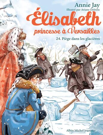 Couverture du livre « Elisabeth, princesse à Versailles Tome 24 : piège dans les glacières » de Annie Jay et Ariane Delrieu aux éditions Albin Michel