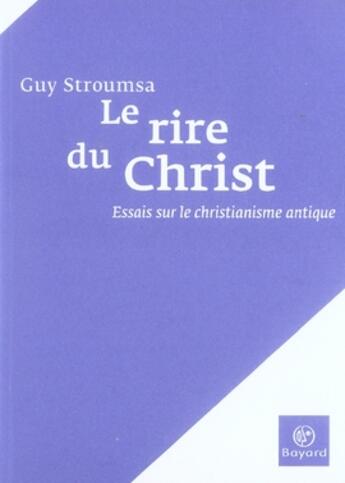 Couverture du livre « Le rire du christ ; essais sur le christianisme antique » de Stroumsa G aux éditions Bayard