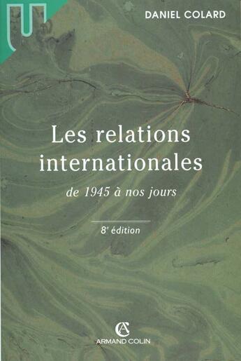 Couverture du livre « Les Relations Internationales De 1945 A Nos Jours (Nouvelle Edition) » de Daniel Colard aux éditions Armand Colin
