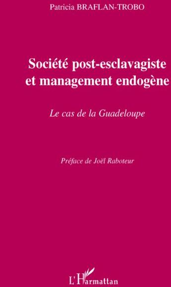 Couverture du livre « Société post-esclavagiste et management endogène ; le cas de la Guadeloupe » de Patricia Braflan-Trobo aux éditions L'harmattan