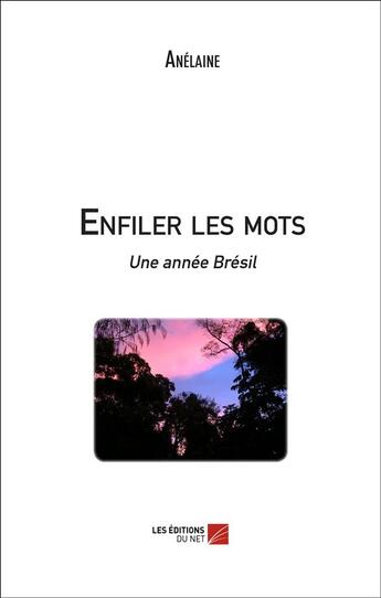 Couverture du livre « Enfiler les mots ; une année Brésil » de Anelaine aux éditions Editions Du Net