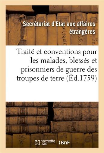 Couverture du livre « Traité et conventions pour les malades, blessés et prisonniers de guerre des troupes de terre : de Sa Majesté Très-Chrétienne et de Sa Majesté Britannique » de Secrétariat D'Etat Aux Affaires Etrangères aux éditions Hachette Bnf