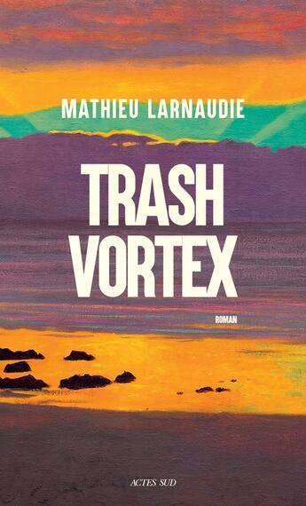 Couverture du livre « Trash Vortex » de Mathieu Larnaudie aux éditions Actes Sud