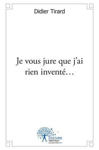 Couverture du livre « Je vous jure que j ai rien invente » de Didier Tirard aux éditions Edilivre