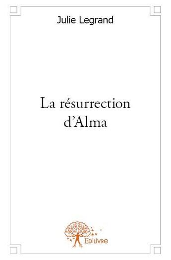 Couverture du livre « La résurrection d'Alma » de Julie Legrand aux éditions Edilivre