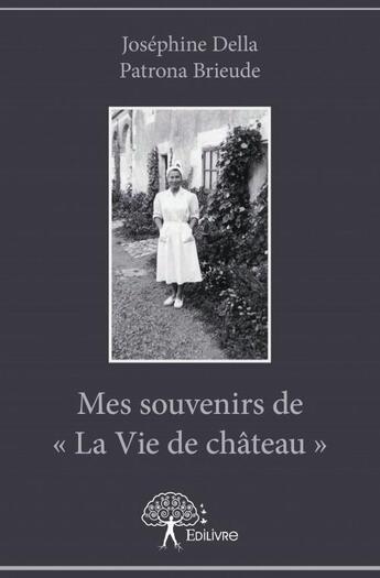 Couverture du livre « Mes souvenirs de « La Vie de château » » de Josephine Della Patrona Brieude aux éditions Edilivre