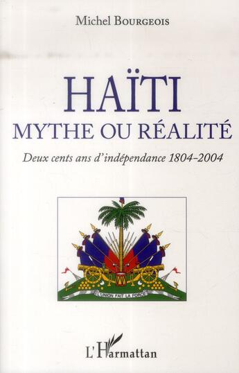 Couverture du livre « Haïti, mythe ou réalité ; deux cents ans d'indépendance 1804-2004 » de Michel Bourgeois aux éditions L'harmattan