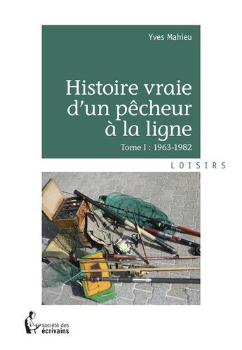 Couverture du livre « Histoire vraie d'un pêcheur à la ligne t.1 ; 1963-1982 » de Yves Mahieu aux éditions Societe Des Ecrivains