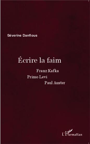 Couverture du livre « Écrire la faim; Franz Kafka, Primo Lévi, Paul Auster » de Severine Danflous aux éditions L'harmattan