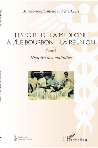 Couverture du livre « Histoire de la médecine à l'île Bourbon - la Réunion Tome 2 ; histoire des maladies » de Pierre Aubry et Bernard-Alex Gauzere aux éditions L'harmattan