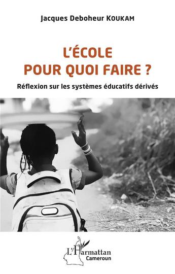 Couverture du livre « L'école pour quoi faire ? réfléxions sur les systèmes éducatifs dérivés » de Jacques Deboheur Koukam aux éditions L'harmattan