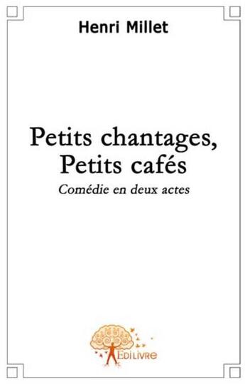 Couverture du livre « Petits chantages, petis cafés » de Henri Millet aux éditions Edilivre