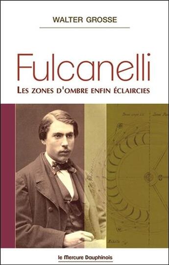 Couverture du livre « Fulcanelli ; les zones d'ombre enfin éclaircies » de Walter Grosse aux éditions Mercure Dauphinois