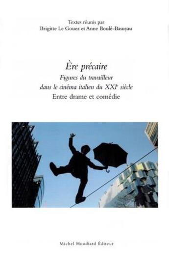 Couverture du livre « Ère précaire figures ; du travailleur dans le cinéma italien du XXIe siècle ; entre drame et comédie » de Brigitte Le Gouez et Anne Boule-Basuyau aux éditions Michel Houdiard