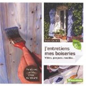 Couverture du livre « J'entretiens mes boiseries ; volets, parquets, meubles... » de Pascal Greboval et Bruno Gouttry aux éditions Terre Vivante